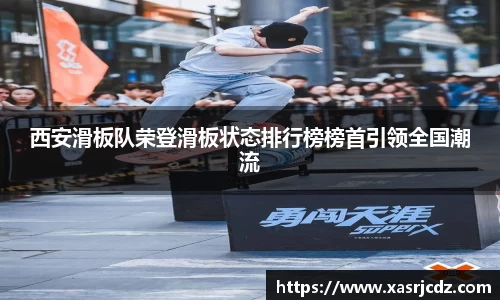 西安滑板队荣登滑板状态排行榜榜首引领全国潮流